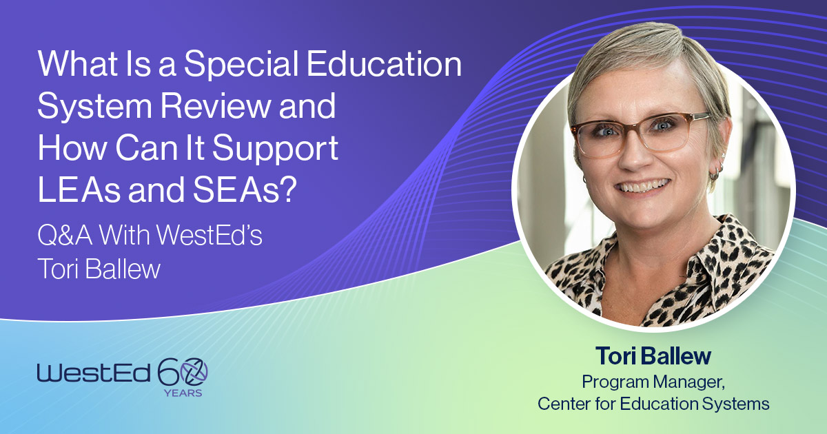 Links to What Is a Special Education System Review and How Can It Support LEAs and SEAs? | Q&A With WestEd’s Tori Ballew on WestEd.org 